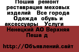 Пошив, ремонт, реставрация меховых изделий - Все города Одежда, обувь и аксессуары » Услуги   . Ненецкий АО,Верхняя Пеша д.